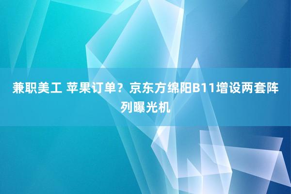 兼职美工 苹果订单？京东方绵阳B11增设两套阵列曝光机